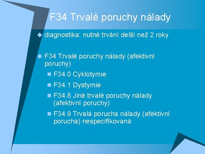 F 34 Trvalé poruchy nálady u diagnostika: nutné trvání delší než 2 roky u