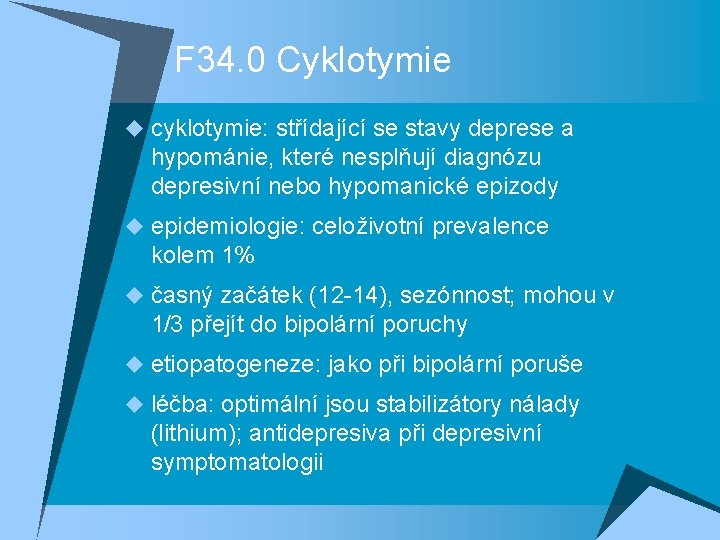 F 34. 0 Cyklotymie u cyklotymie: střídající se stavy deprese a hypománie, které nesplňují