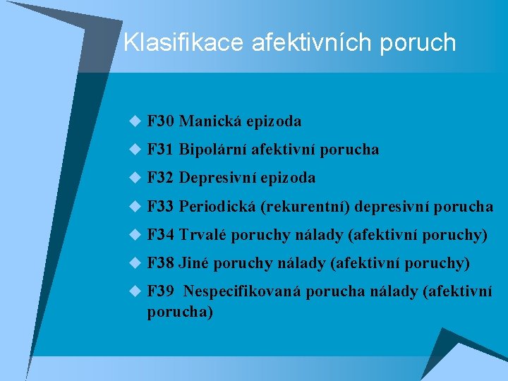 Klasifikace afektivních poruch u F 30 Manická epizoda u F 31 Bipolární afektivní porucha Klasifikace afektivních poruch u F 30 Manická epizoda u F 31 Bipolární afektivní porucha