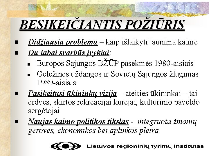 BESIKEIČIANTIS POŽIŪRIS n n Didžiausia problema – kaip išlaikyti jaunimą kaime Du labai svarbūs