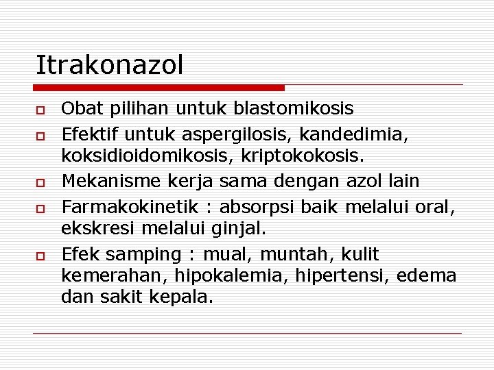 Itrakonazol o o o Obat pilihan untuk blastomikosis Efektif untuk aspergilosis, kandedimia, koksidioidomikosis, kriptokokosis.