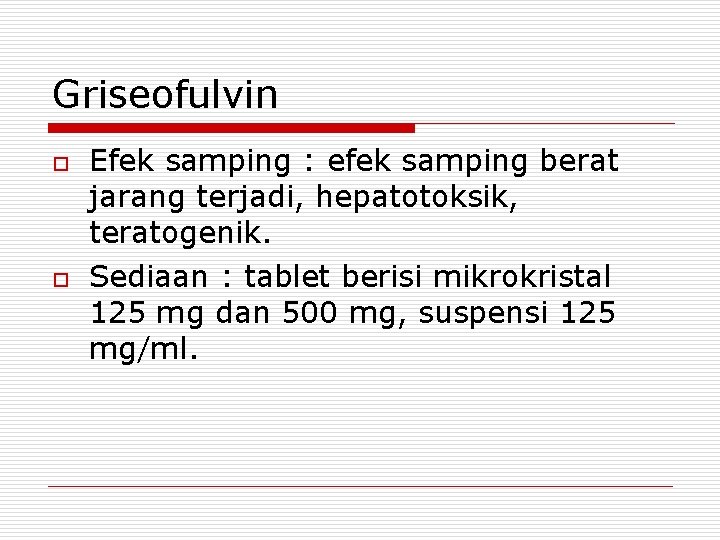 Griseofulvin o o Efek samping : efek samping berat jarang terjadi, hepatotoksik, teratogenik. Sediaan