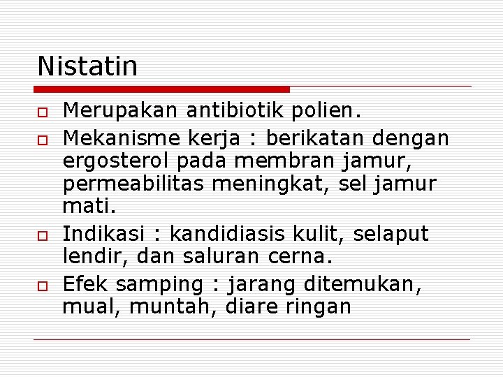 Nistatin o o Merupakan antibiotik polien. Mekanisme kerja : berikatan dengan ergosterol pada membran