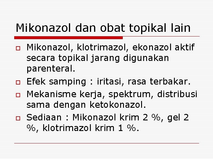 Mikonazol dan obat topikal lain o o Mikonazol, klotrimazol, ekonazol aktif secara topikal jarang