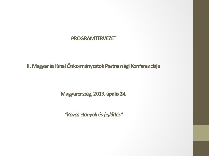 PROGRAMTERVEZET II. Magyar és Kínai Önkormányzatok Partnerségi Konferenciája Magyarország, 2013. április 24. “Közös előnyök