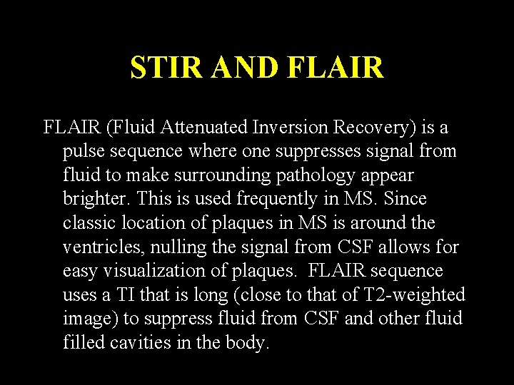 STIR AND FLAIR (Fluid Attenuated Inversion Recovery) is a pulse sequence where one suppresses