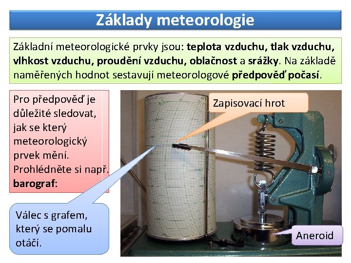 Základy meteorologie Základní meteorologické prvky jsou: teplota vzduchu, tlak vzduchu, vlhkost vzduchu, proudění vzduchu, Základy meteorologie Základní meteorologické prvky jsou: teplota vzduchu, tlak vzduchu, vlhkost vzduchu, proudění vzduchu,