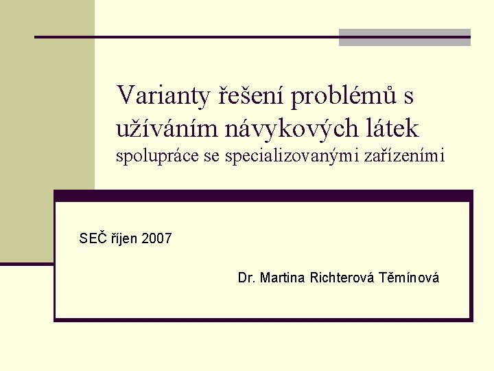 Varianty řešení problémů s užíváním návykových látek spolupráce se specializovanými zařízeními SEČ říjen 2007