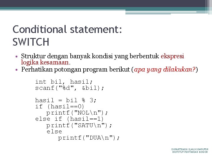 Conditional statement: SWITCH • Struktur dengan banyak kondisi yang berbentuk ekspresi logika kesamaan. •