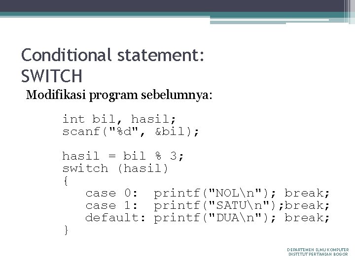 Conditional statement: SWITCH Modifikasi program sebelumnya: int bil, hasil; scanf("%d", &bil); hasil = bil