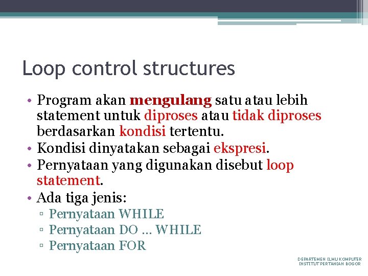 Loop control structures • Program akan mengulang satu atau lebih statement untuk diproses atau