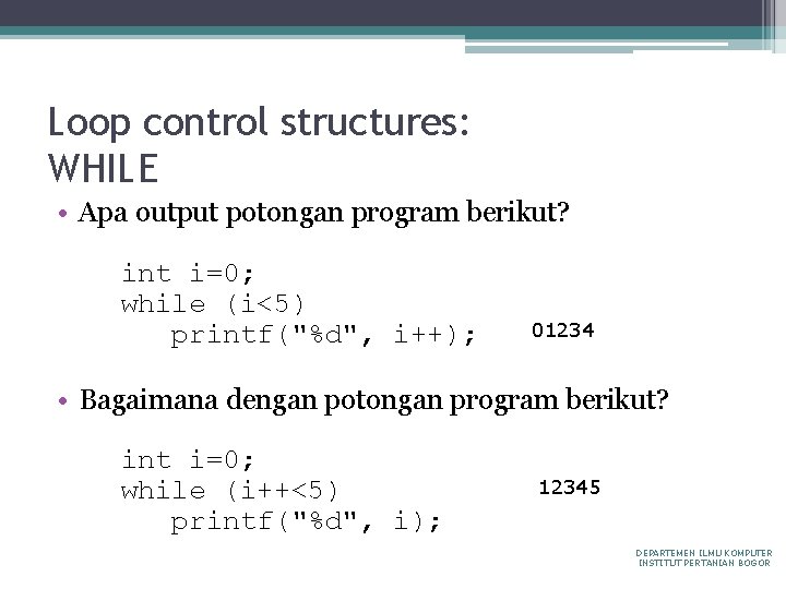 Loop control structures: WHILE • Apa output potongan program berikut? int i=0; while (i<5)