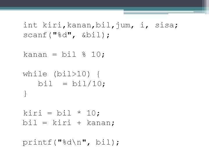 int kiri, kanan, bil, jum, i, sisa; scanf("%d", &bil); kanan = bil % 10;