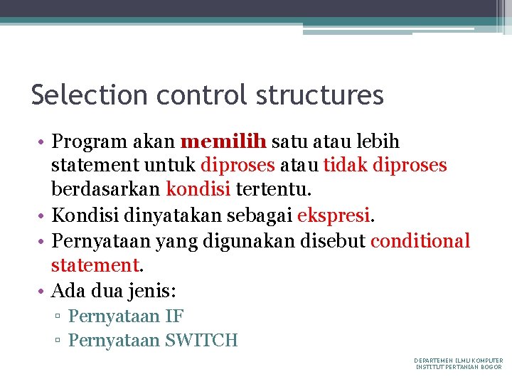 Selection control structures • Program akan memilih satu atau lebih statement untuk diproses atau