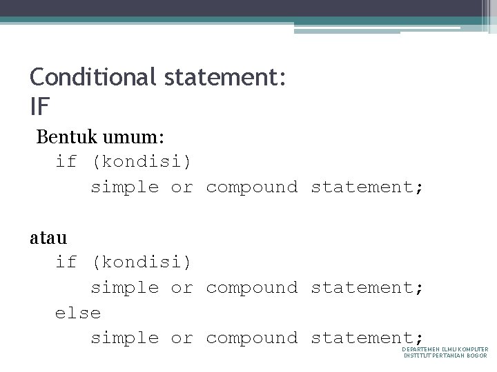 Conditional statement: IF Bentuk umum: if (kondisi) simple or compound statement; atau if (kondisi)