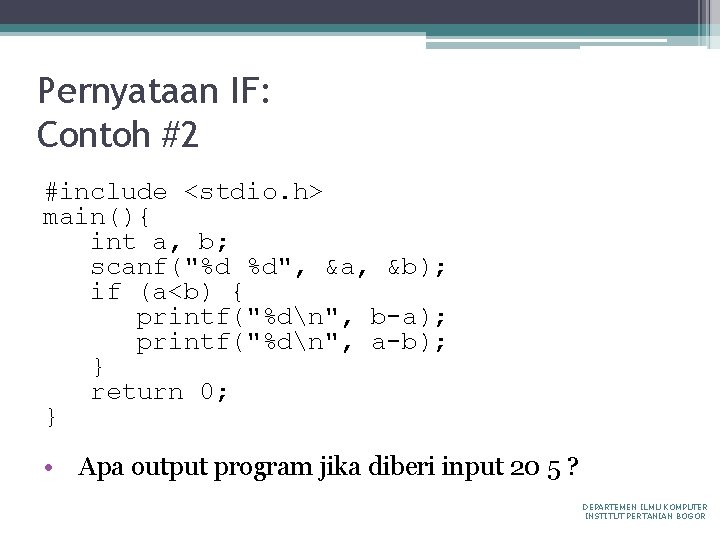Pernyataan IF: Contoh #2 #include <stdio. h> main(){ int a, b; scanf("%d %d", &a,