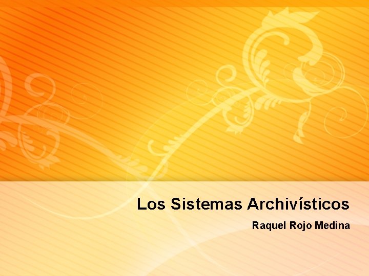 Los Sistemas Archivísticos Raquel Rojo Medina 