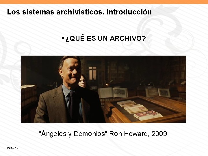 Los sistemas archivísticos. Introducción ¿QUÉ ES UN ARCHIVO? "Ángeles y Demonios" Ron Howard, 2009