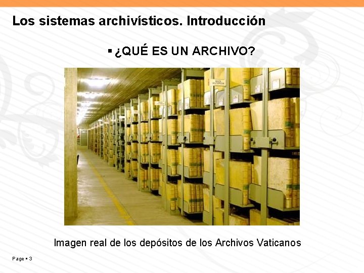 Los sistemas archivísticos. Introducción ¿QUÉ ES UN ARCHIVO? Imagen real de los depósitos de