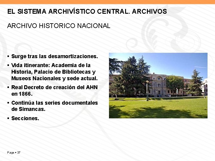 EL SISTEMA ARCHIVÍSTICO CENTRAL. ARCHIVOS ARCHIVO HISTORICO NACIONAL Surge tras las desamortizaciones. Vida itinerante: