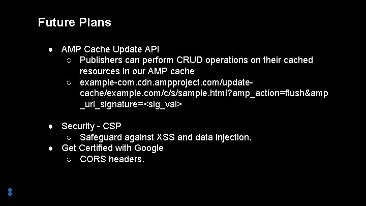 Future Plans ● AMP Cache Update API ○ Publishers can perform CRUD operations on