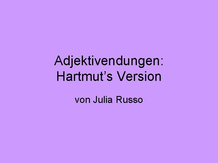 Adjektivendungen: Hartmut’s Version von Julia Russo 