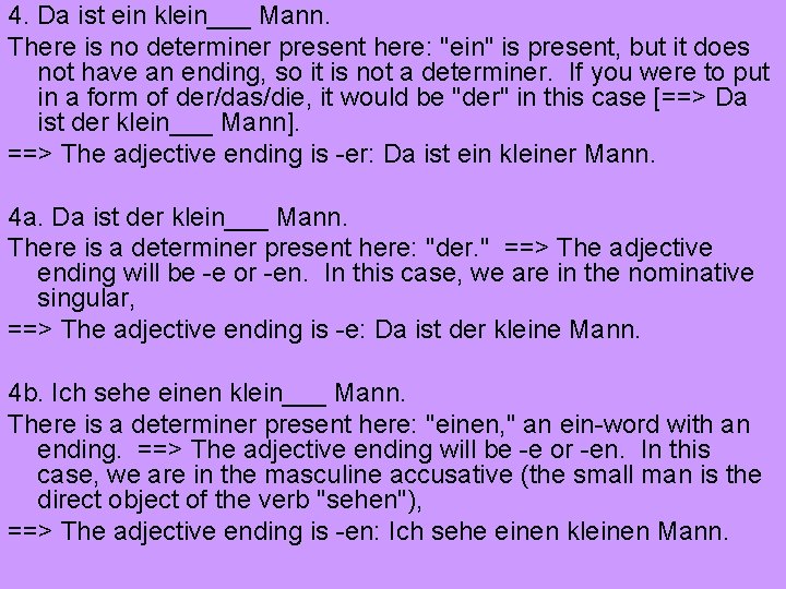 4. Da ist ein klein___ Mann. There is no determiner present here: "ein" is