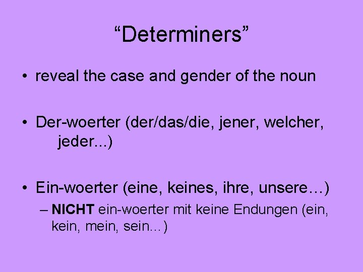 “Determiners” • reveal the case and gender of the noun • Der-woerter (der/das/die, jener,