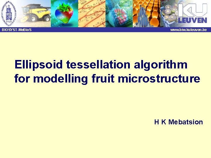 BIOSYST-Me. Bio. S www. biw. kuleuven. be Ellipsoid tessellation algorithm for modelling fruit microstructure