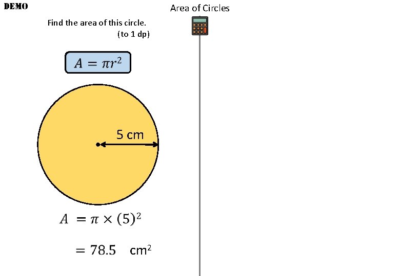 DEMO Area of Circles Find the area of this circle. (to 1 dp) 5