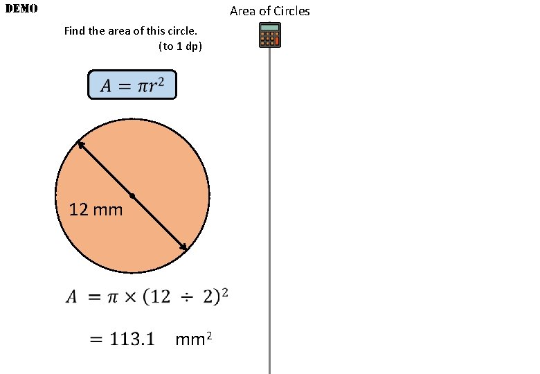 DEMO Area of Circles Find the area of this circle. (to 1 dp) 12