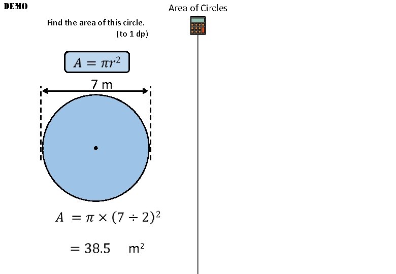 DEMO Area of Circles Find the area of this circle. (to 1 dp) 7