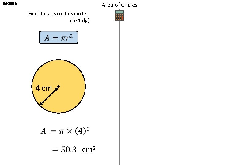 DEMO Area of Circles Find the area of this circle. (to 1 dp) 4