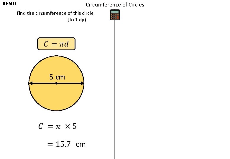 DEMO Circumference of Circles Find the circumference of this circle. (to 1 dp) 5