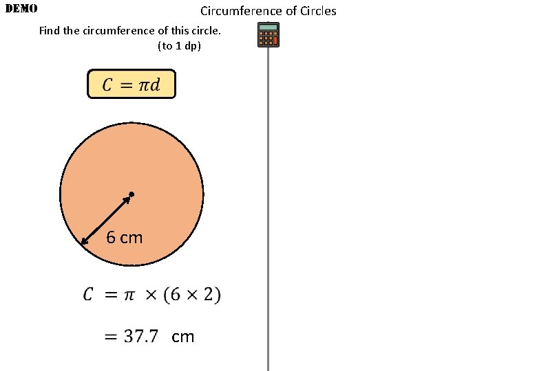 DEMO Circumference of Circles Find the circumference of this circle. (to 1 dp) 6