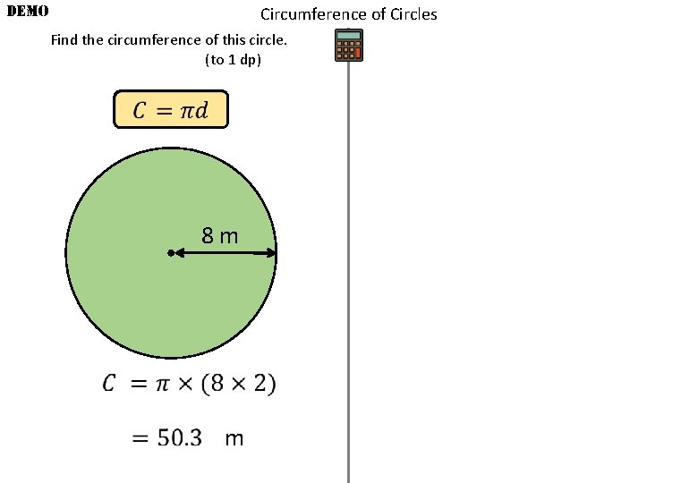 DEMO Circumference of Circles Find the circumference of this circle. (to 1 dp) 8