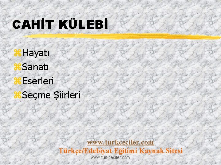 CAHİT KÜLEBİ z. Hayatı z. Sanatı z. Eserleri z. Seçme Şiirleri www. turkceciler. com