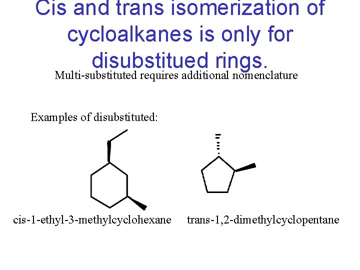 Cis and trans isomerization of cycloalkanes is only for disubstitued rings. Multi-substituted requires additional