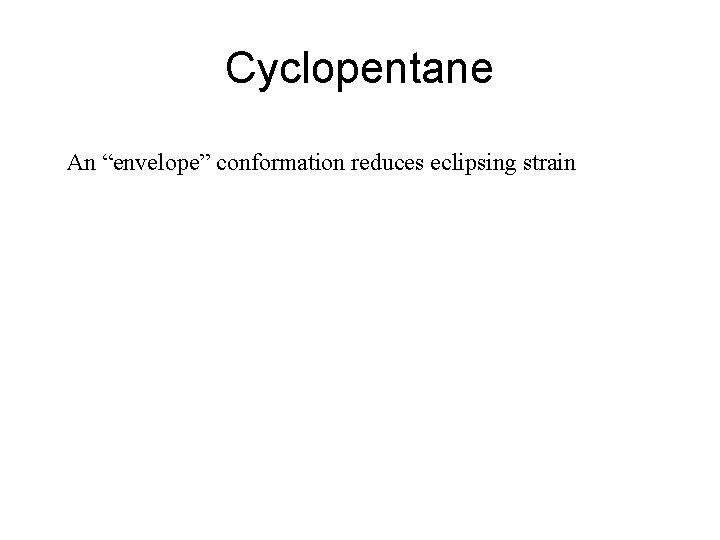 Cyclopentane An “envelope” conformation reduces eclipsing strain 