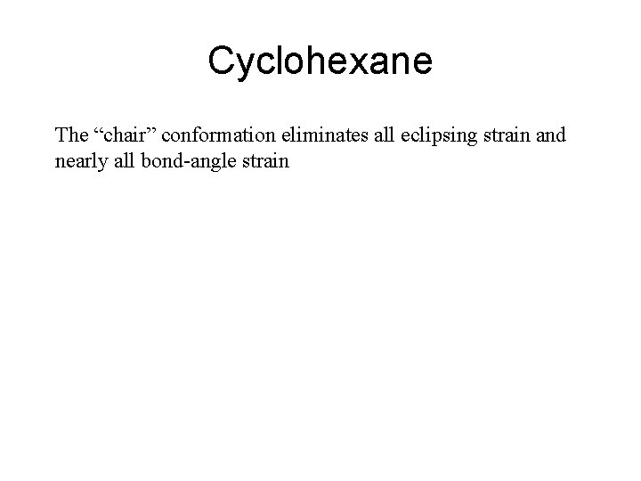 Cyclohexane The “chair” conformation eliminates all eclipsing strain and nearly all bond-angle strain 