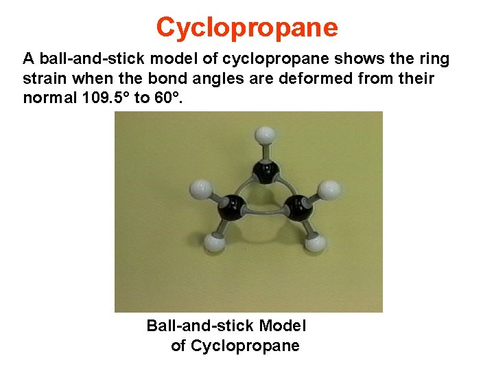 Cyclopropane A ball-and-stick model of cyclopropane shows the ring strain when the bond angles