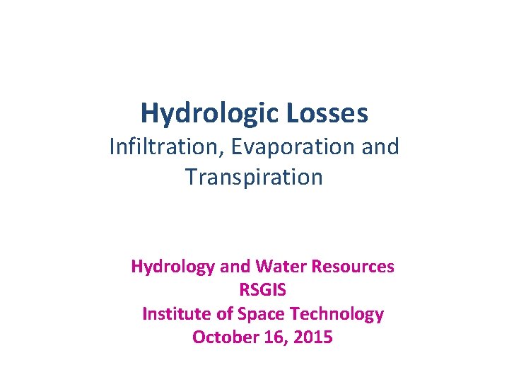 Hydrologic Losses Infiltration, Evaporation and Transpiration Hydrology and Water Resources RSGIS Institute of Space