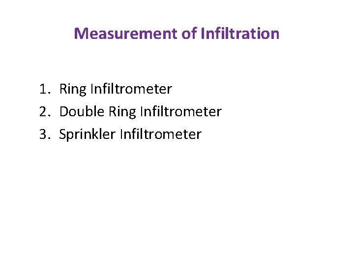 Measurement of Infiltration 1. Ring Infiltrometer 2. Double Ring Infiltrometer 3. Sprinkler Infiltrometer 