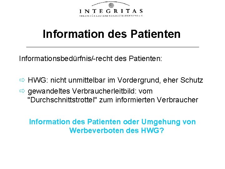 Information des Patienten Informationsbedürfnis/-recht des Patienten: HWG: nicht unmittelbar im Vordergrund, eher Schutz gewandeltes