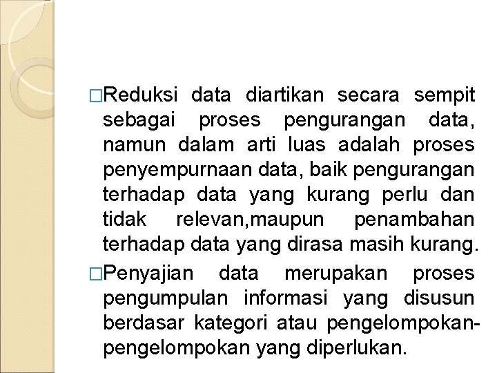 �Reduksi data diartikan secara sempit sebagai proses pengurangan data, namun dalam arti luas adalah