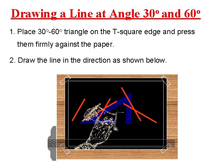 Drawing a Line at Angle 30 o and 60 o 1. Place 30 o-60