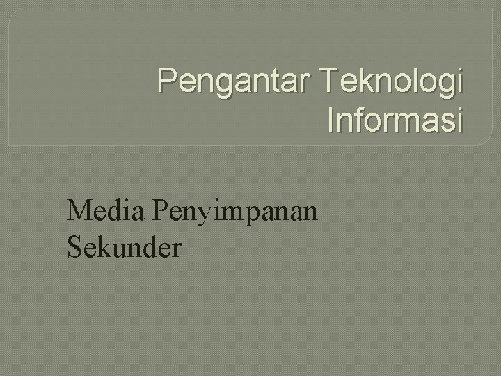 Pengantar Teknologi Informasi Media Penyimpanan Sekunder 