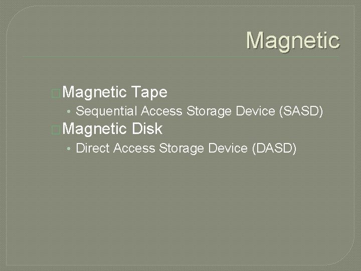 Magnetic �Magnetic Tape • Sequential Access Storage Device (SASD) �Magnetic Disk • Direct Access