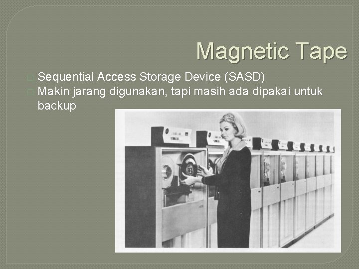 Magnetic Tape Sequential Access Storage Device (SASD) � Makin jarang digunakan, tapi masih ada