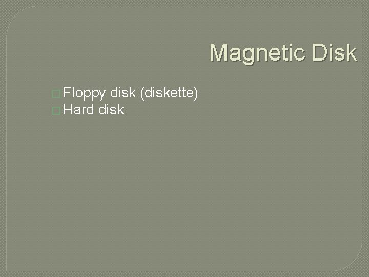 Magnetic Disk � Floppy disk (diskette) � Hard disk 